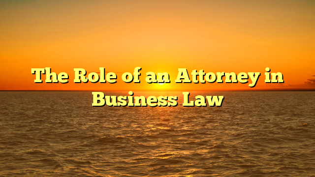 The Role of an Attorney in Business Law